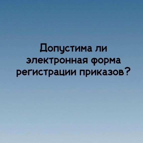 Допустима ли электронная форма регистрации приказов?⁣⁣⠀