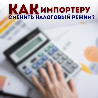 Как импортеру сменить налоговый режим?