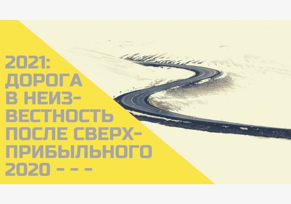 2021: дорога в неизвестность после сверхприбыльного 2020