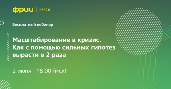 Вебинар «Масштабирование в кризис. Как с помощью сильных гипотез вырасти в 2 раза»