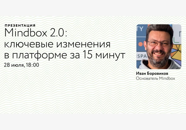 Презентация «Mindbox 2.0»: Иван Боровиков рассказывает о ключевых изменениях в платформе