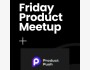 Friday Product Meetup