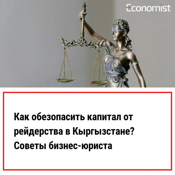 Как обезопасить капитал от рейдерства в Кыргызстане? Советы бизнес-юриста