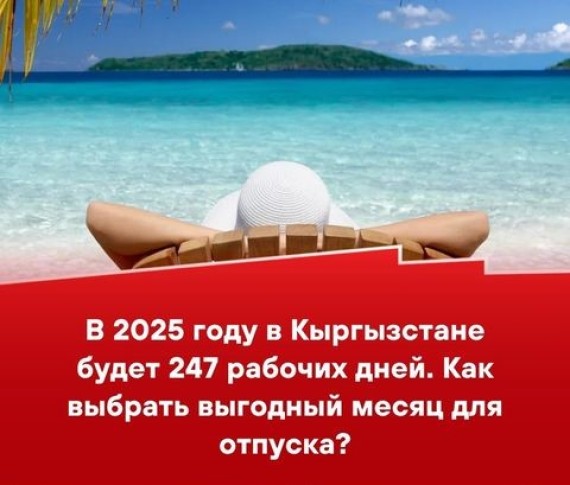 В 2025 году в Кыргызстане будет 247 рабочих дней. Как выбрать выгодный месяц для отпуска?